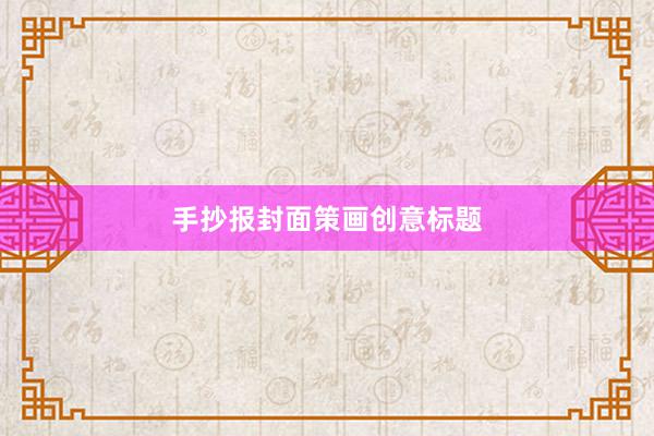 手抄报封面策画创意标题