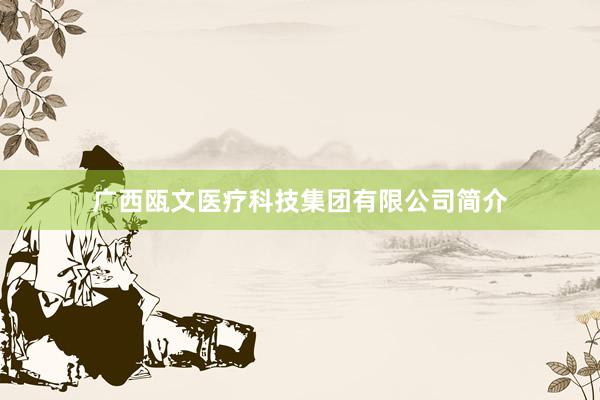 广西瓯文医疗科技集团有限公司简介