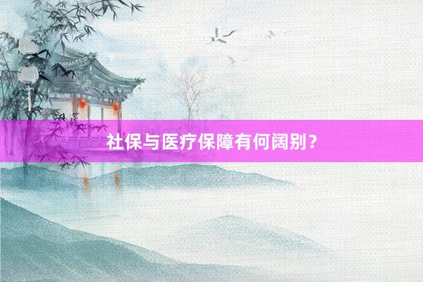 社保与医疗保障有何阔别？